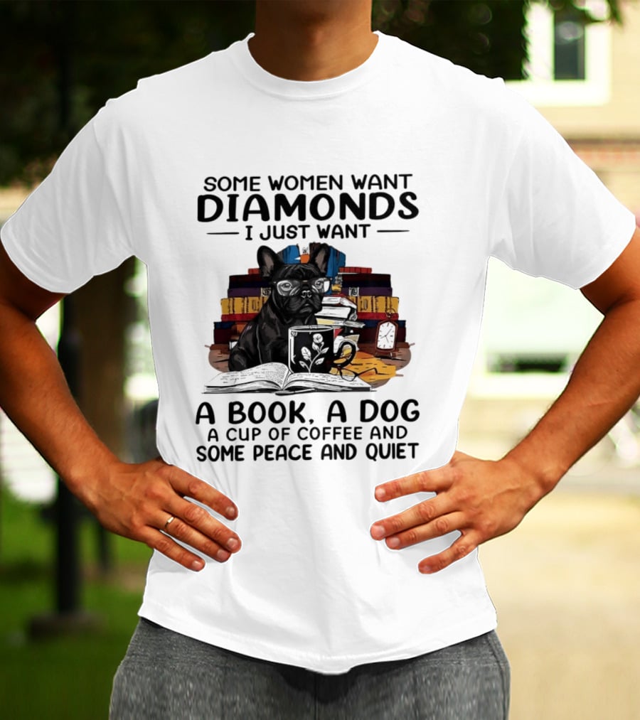 Some Women Want Diamonds I Just Want A Book A Dog A Cup Of Coffee And Some Peace And Quiet T-Shirt