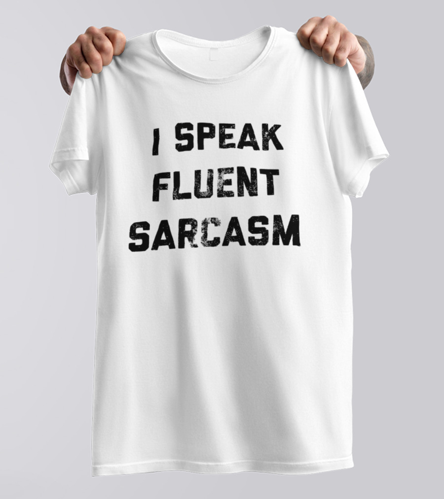 I Speak Fluent Sarcasm Witty Quote Trend T-Shirt