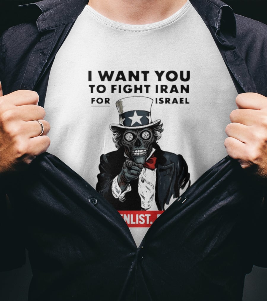 I Want You To Fight Iran For Israel Uncle Sam Skull Obey Enlist Perish 2026 T-Shirt
