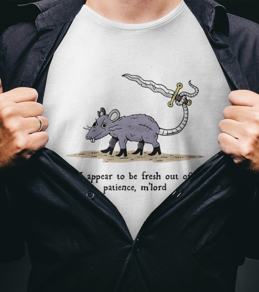 Rat I Appear To Be Fresh Out Of Patience M'lord Comic Sword Tail Drawing T-Shirt