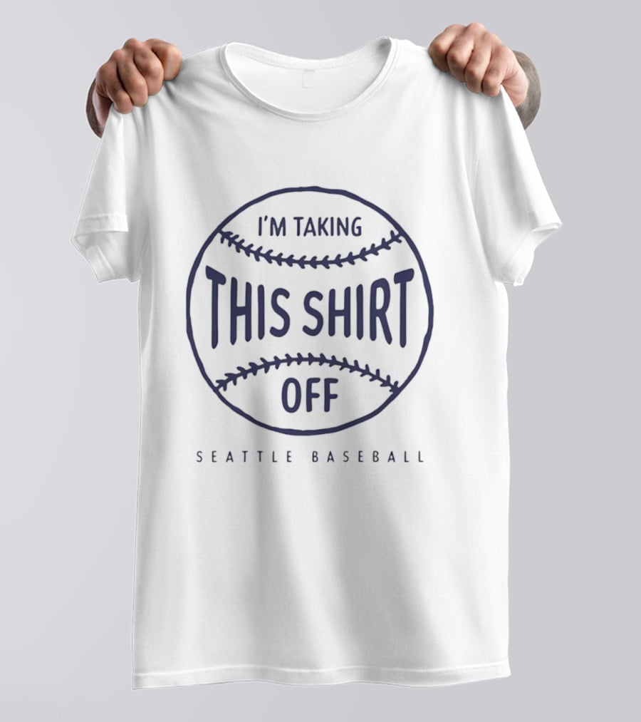 I'm Taking This Off Seattle Baseball T-Shirt
