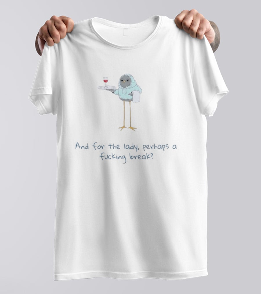 Bird And For The Lady Perhaps A Fucking Break Wine T-Shirt