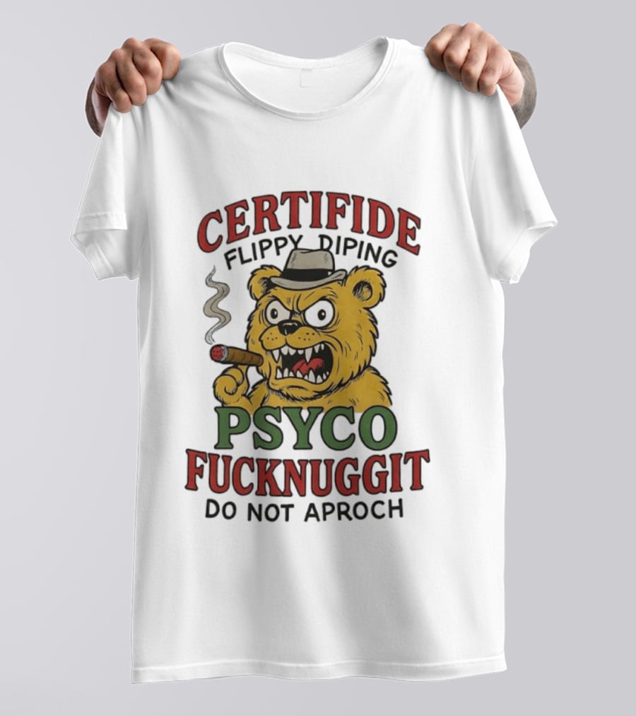 CERTIFIDE Flippy Diping Psyco Fucknuggit Do Not Aproch Smoking Hat Bear T-Shirt