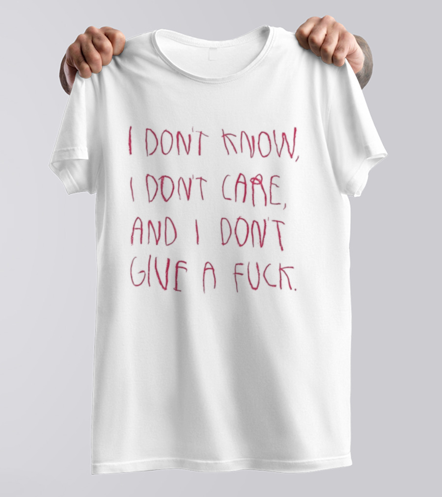 I Don't Know I Don't Care And I Don't Give A Fuck Bold Red T-Shirt