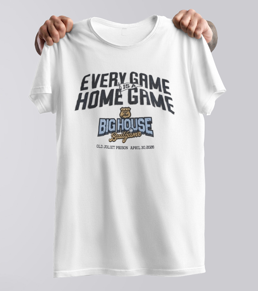 Every Game Is A Home Game The Big House Ballgame Old Joliet Prison April 23 2023 T-Shirt