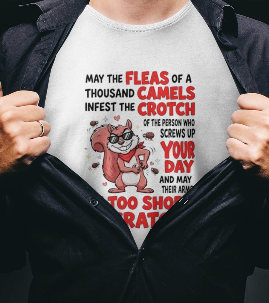 May The Fleas Of A Thousand Camels Infest The Crotch Of The Person Who Screws Up Your Day And May Their Arms Be Too Short To Scratch Funny Squirrel T-Shirt