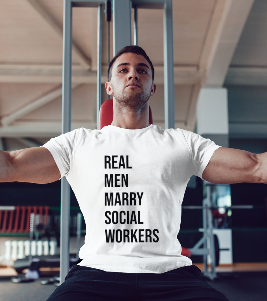 Real Men Marry Social Workers Empowering Message T-Shirt