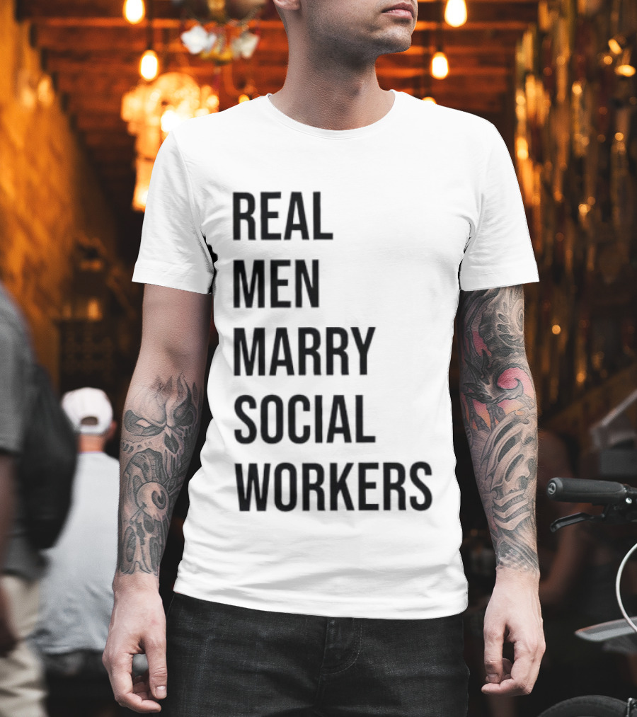 Real Men Marry Social Workers Empowering Message T-Shirt