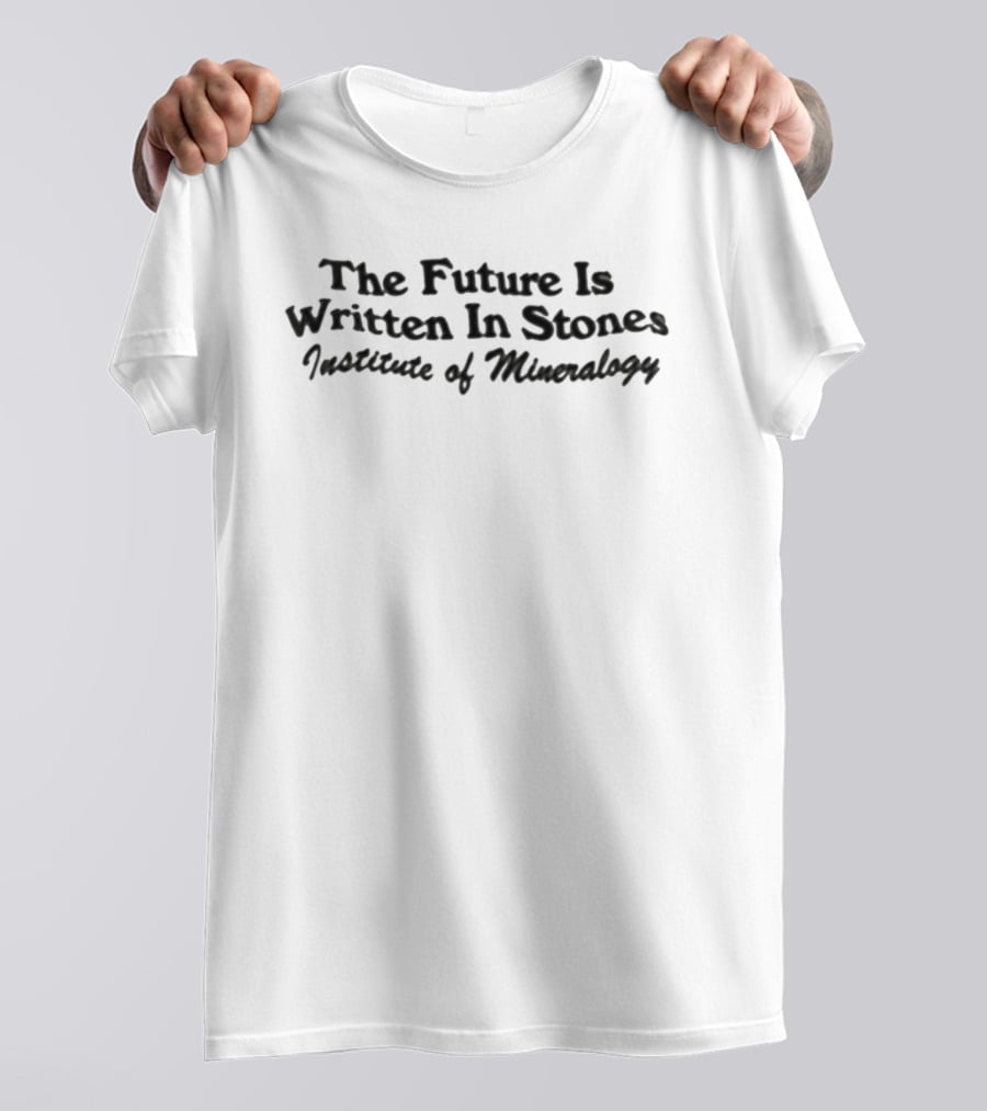 The Future Is Written In Stones Institute Of Mineralogy T-Shirt