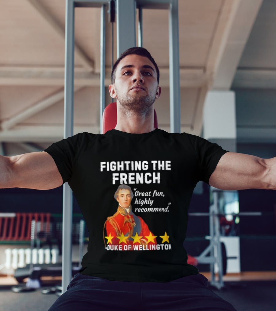 Fighting The French Duke Of Wellington Great Fun Highly Recommend T-Shirt