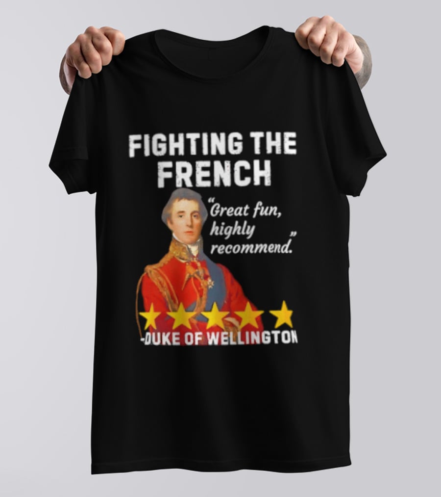 Fighting The French Duke Of Wellington Great Fun Highly Recommend T-Shirt