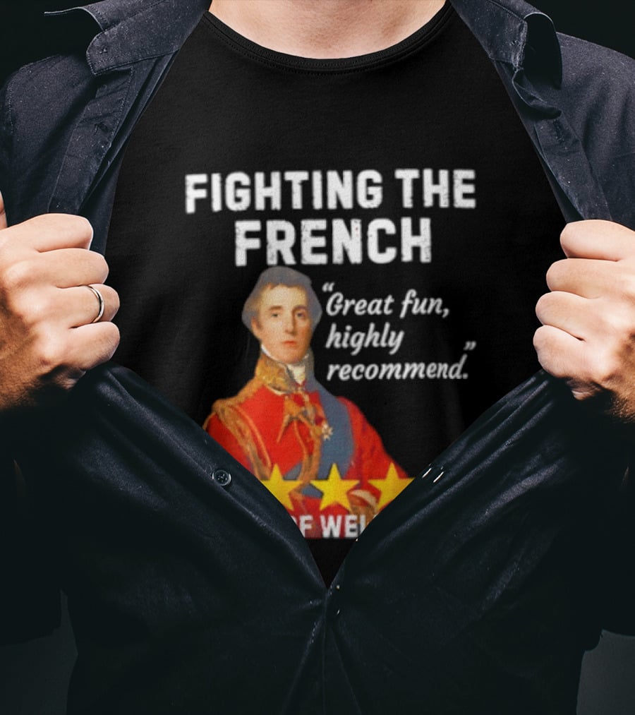 Fighting The French Duke Of Wellington Great Fun Highly Recommend T-Shirt