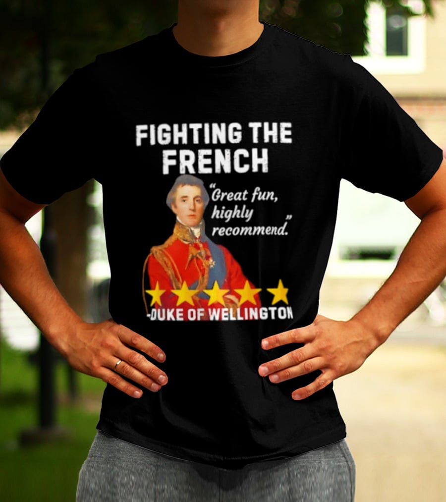 Fighting The French Duke Of Wellington Great Fun Highly Recommend T-Shirt