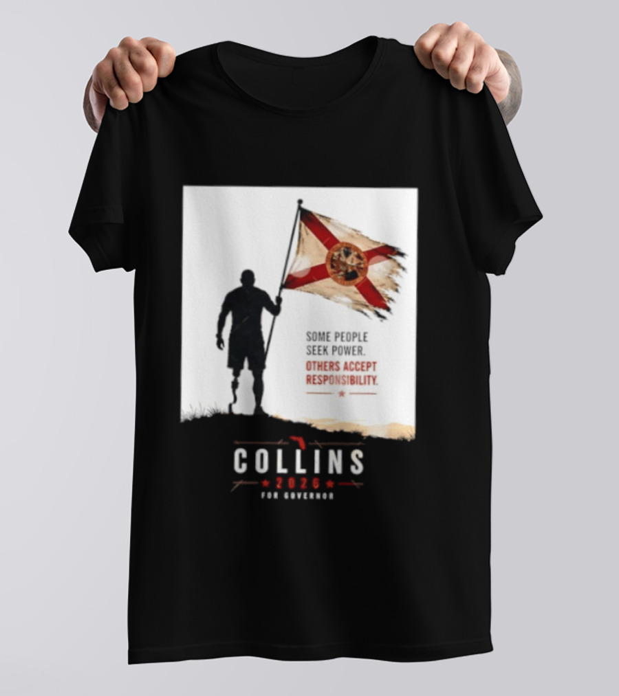 Collins 2026 For Governor Florida Flag Some People Seek Power Others Accept Responsibility T-Shirt
