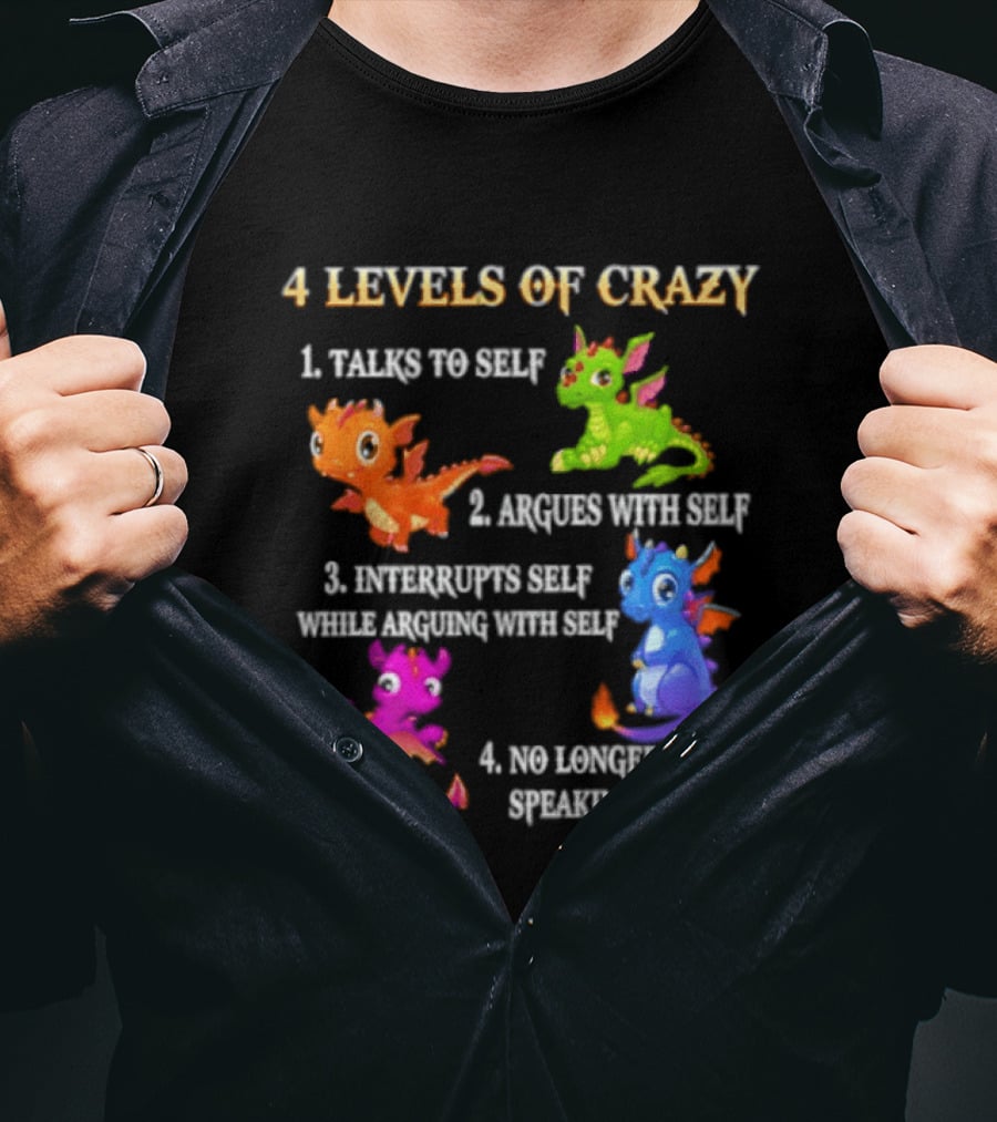 4 Levels Of Crazy Talks To Self Argues With Self Interrupts Self No Longer Speaking With Colorful Dragons T-Shirt
