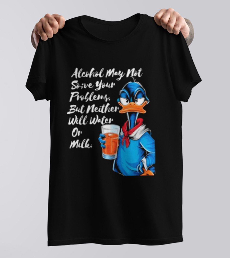 Alcohol May Not Solve Your Problems But Neither Will Water Oil Milk Duck Holding Drink T-Shirt