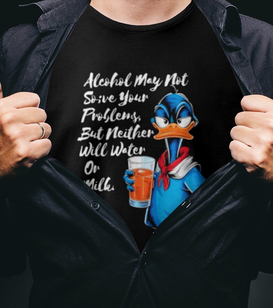 Alcohol May Not Solve Your Problems But Neither Will Water Oil Milk Duck Holding Drink T-Shirt