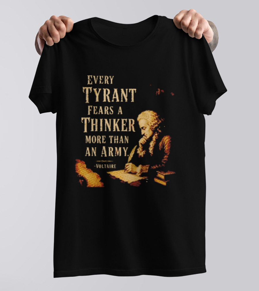 Every Tyrant Fears A Thinker More Than An Army Voltaire Philosophical T-Shirt