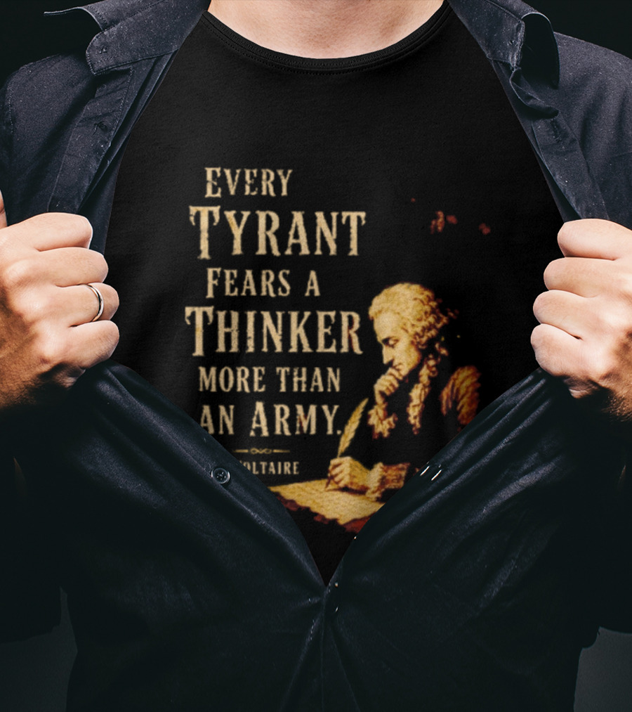 Every Tyrant Fears A Thinker More Than An Army Voltaire Philosophical T-Shirt