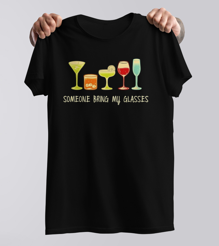 Martini Whiskey Margarita Wine Champagne Someone Bring My Glasses T-Shirt