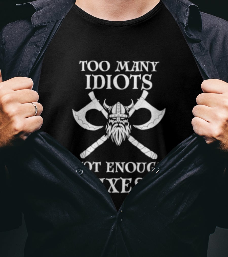 Too Many Idiots Not Enough Axes Viking Helmets And Crossed Axes T-Shirt