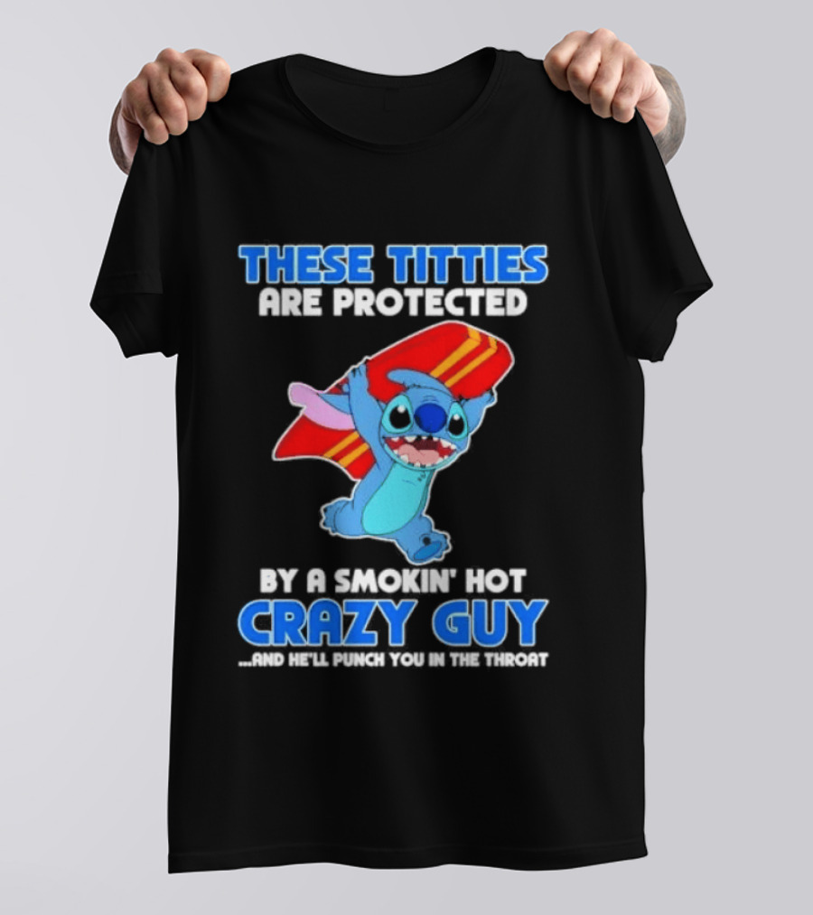 Stitch These Titties Are Protected By A Smokin' Hot Crazy Guy T-Shirt