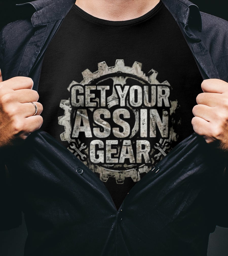 Get Your Ass In Gear Gear Wheel Motivational Phrase T-Shirt