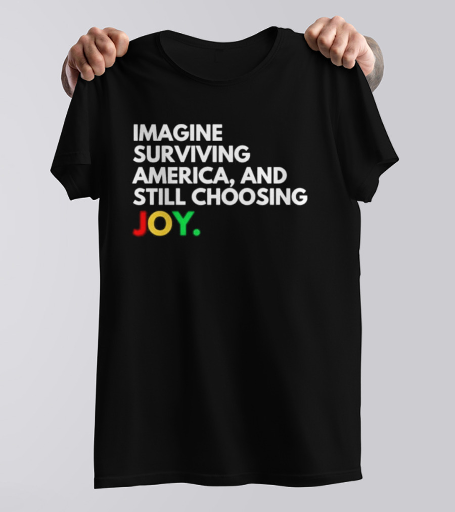 Imagine Surviving America And Still Choosing Joy Multicolor T-Shirt
