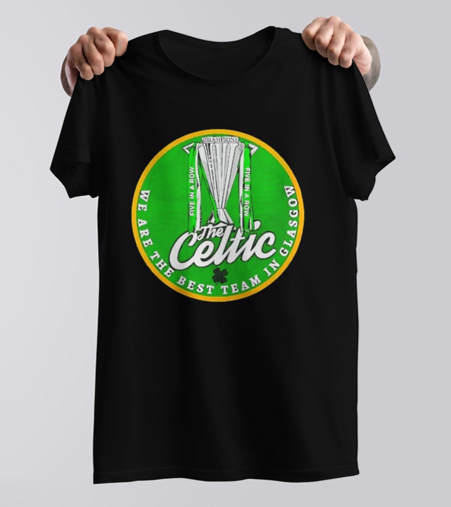 Celtic FC Five In A Row Champions We Are The Best Team In Glasgow T-Shirt