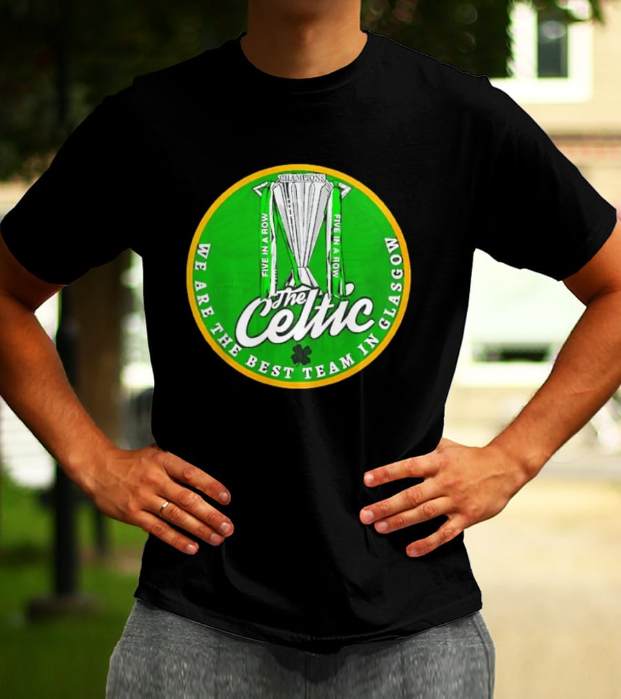Celtic FC Five In A Row Champions We Are The Best Team In Glasgow T-Shirt