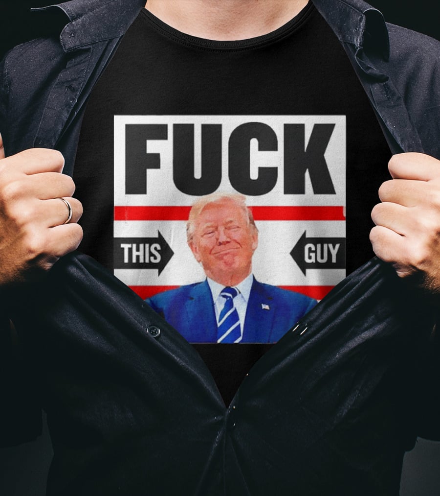 F*** This Guy Anti Trump T-Shirt