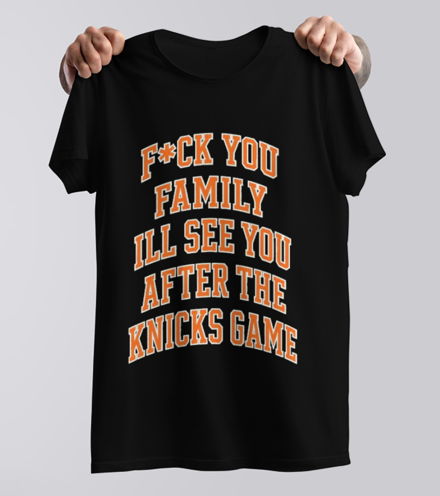 F*ck You Family I'll See You After The Knicks Game T-Shirt