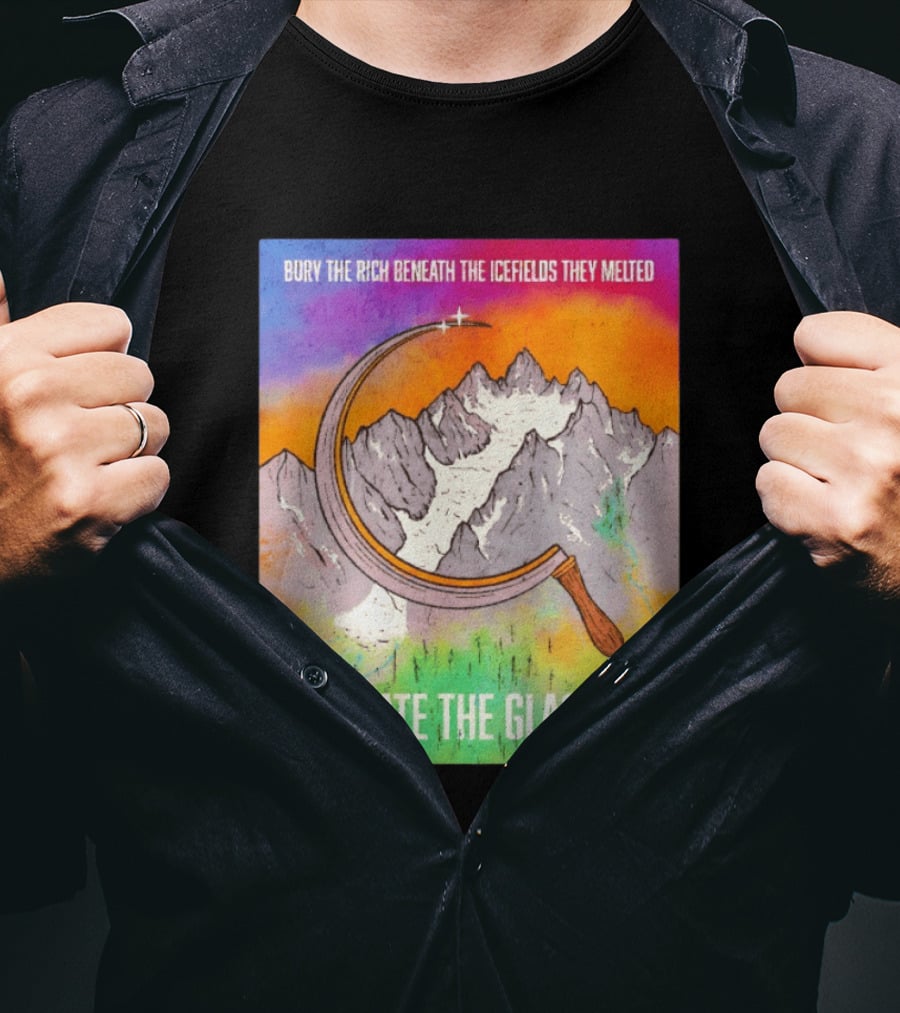 Bury The Rich Beneath The Icefields They Melted Liberate The Glaciers T-Shirt