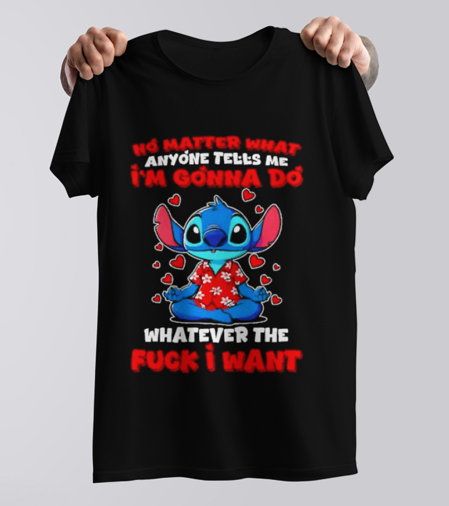 Stitch No Matter What Anyone Tells Me I'm Gonna Do Whatever I Want T-Shirt