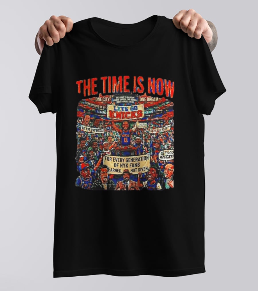 The Time Is Now One City One Dream Let's Go Knicks Generations Earned Not Given T-Shirt