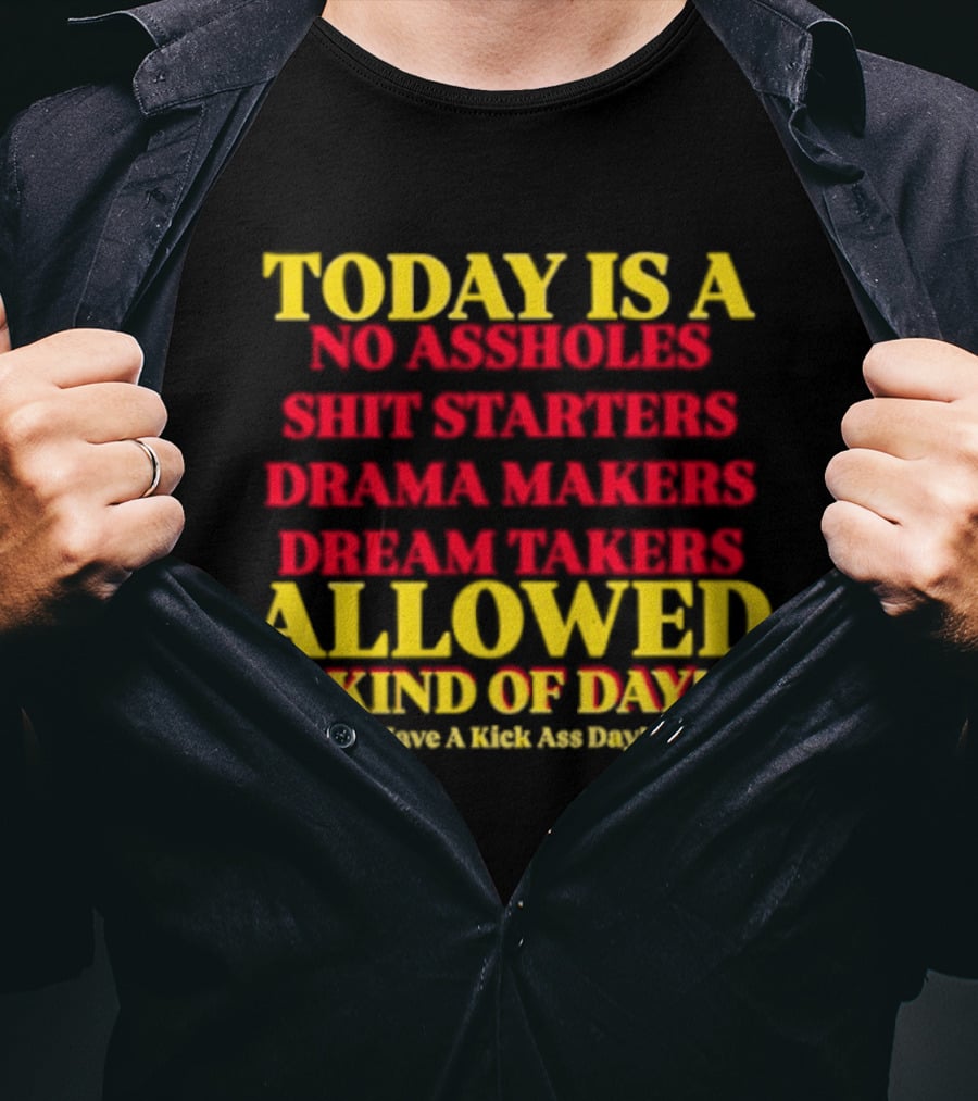 Today Is A No Assholes Shit Starters Drama Makers Dream Takers Allowed Kind Of Day T-Shirt