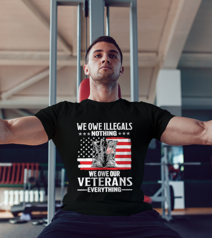 We Owe Illegals Nothing We Owe Our Veterans Everything Military Boots American Flag T-Shirt