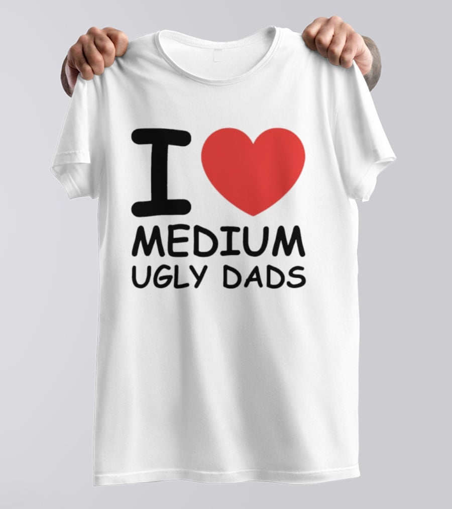 I Love Medium Ugly Dads Funny Phrase Red Heart T-Shirt