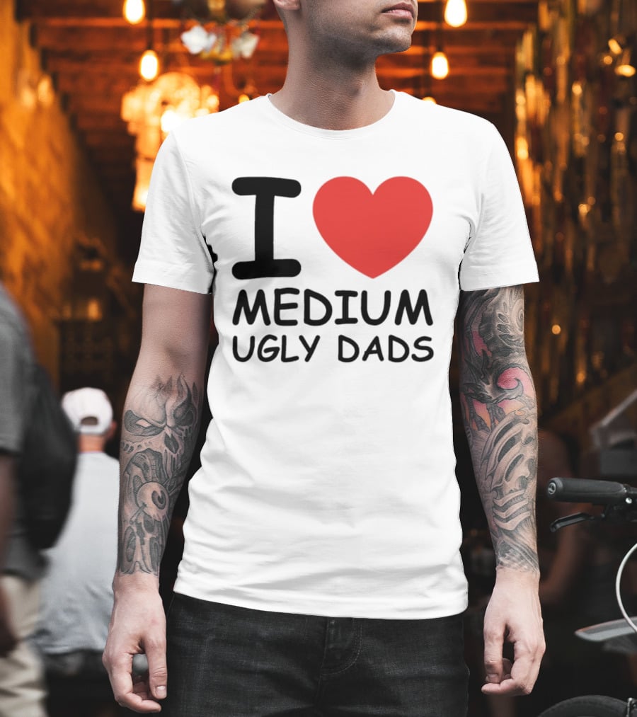 I Love Medium Ugly Dads Funny Phrase Red Heart T-Shirt