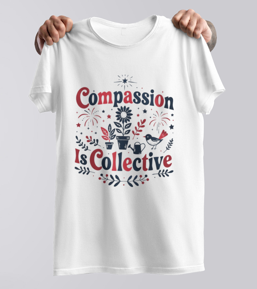 Compassion Is Collective Garden Bird Fireworks Plant T-Shirt