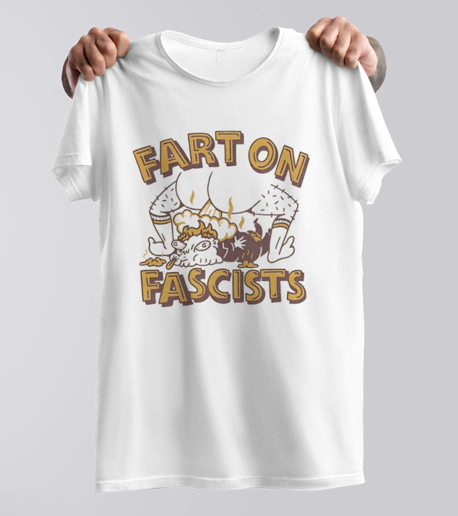Fart On Fascists Bold Statement With Humor And Attitude T-Shirt