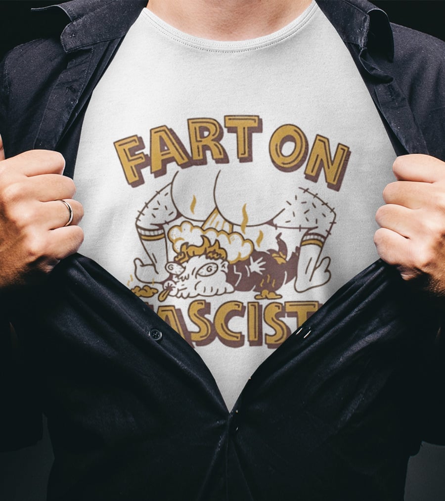 Fart On Fascists Bold Statement With Humor And Attitude T-Shirt