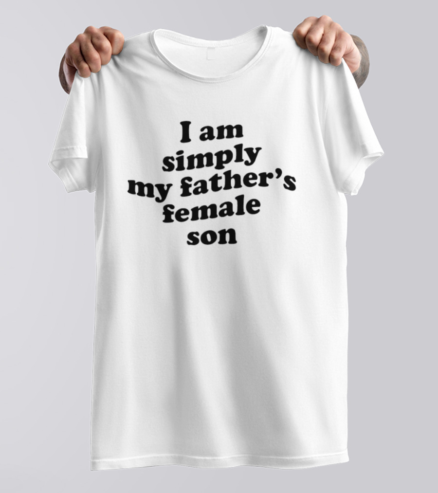 I Am Simply My Father's Female Son T-Shirt