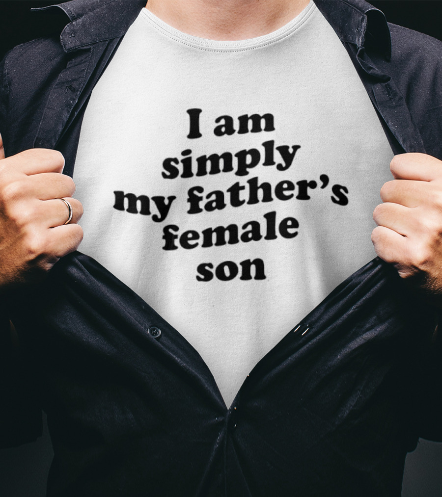 I Am Simply My Father's Female Son T-Shirt