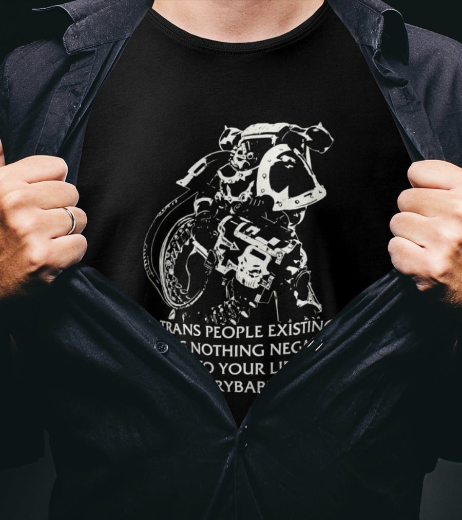 Chaos Marine Trans People Existing Does Nothing Negative To Your Life You Crybaby Bitch T-Shirt