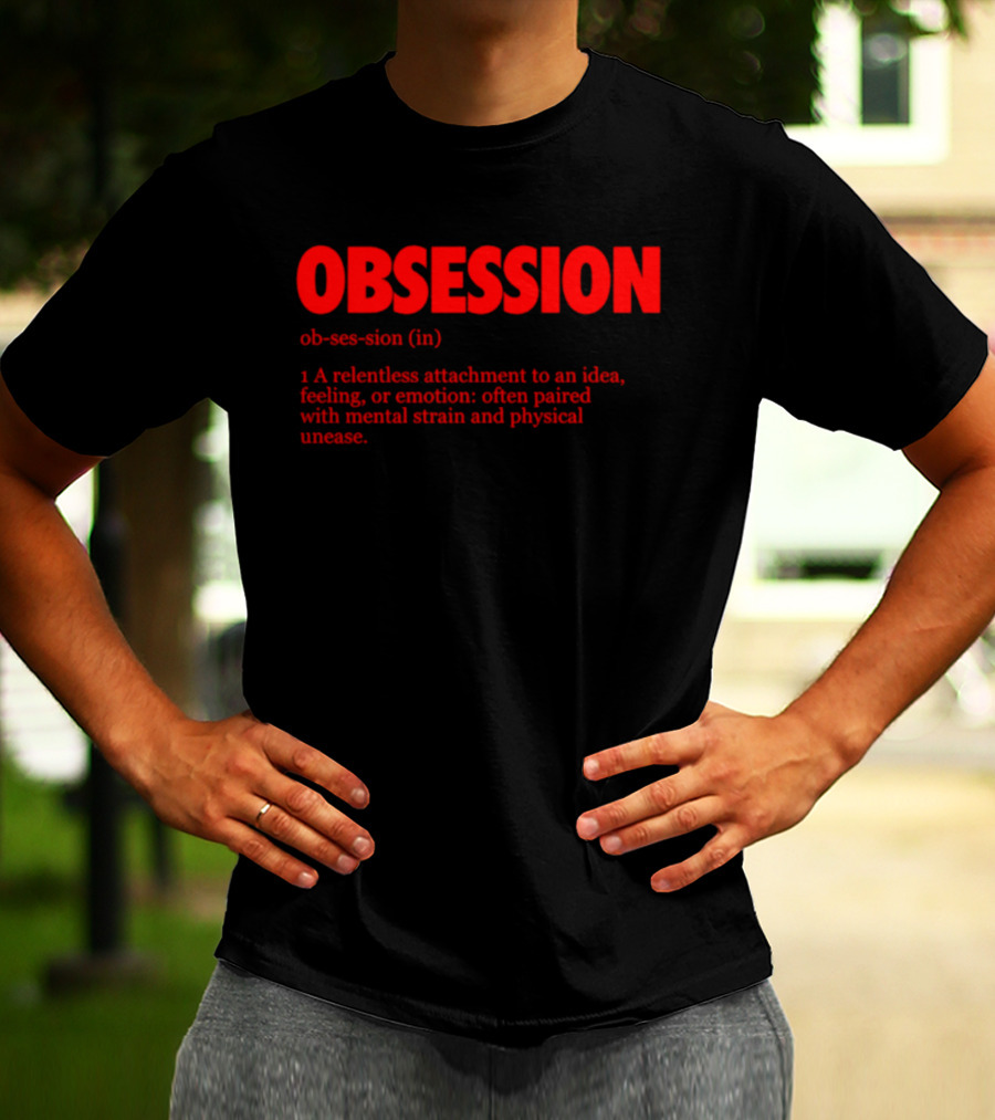 Obsession A Relentless Attachment To An Idea Feeling Or Emotion Paired With Mental Strain T-Shirt