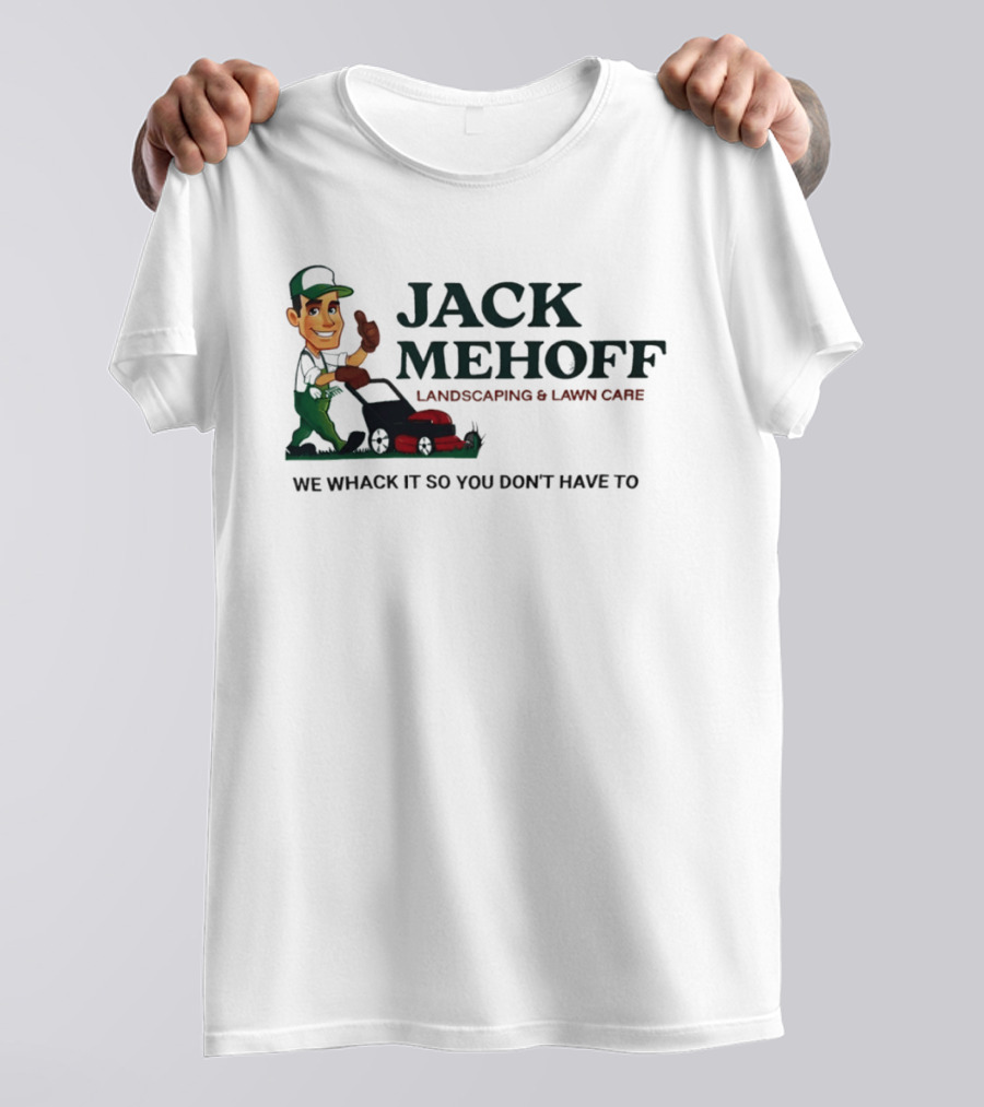 Jack Mehoff Landscaping And Lawn Care We Whack It So You Don't Have To Funny Lawn Mower Gardener T-Shirt