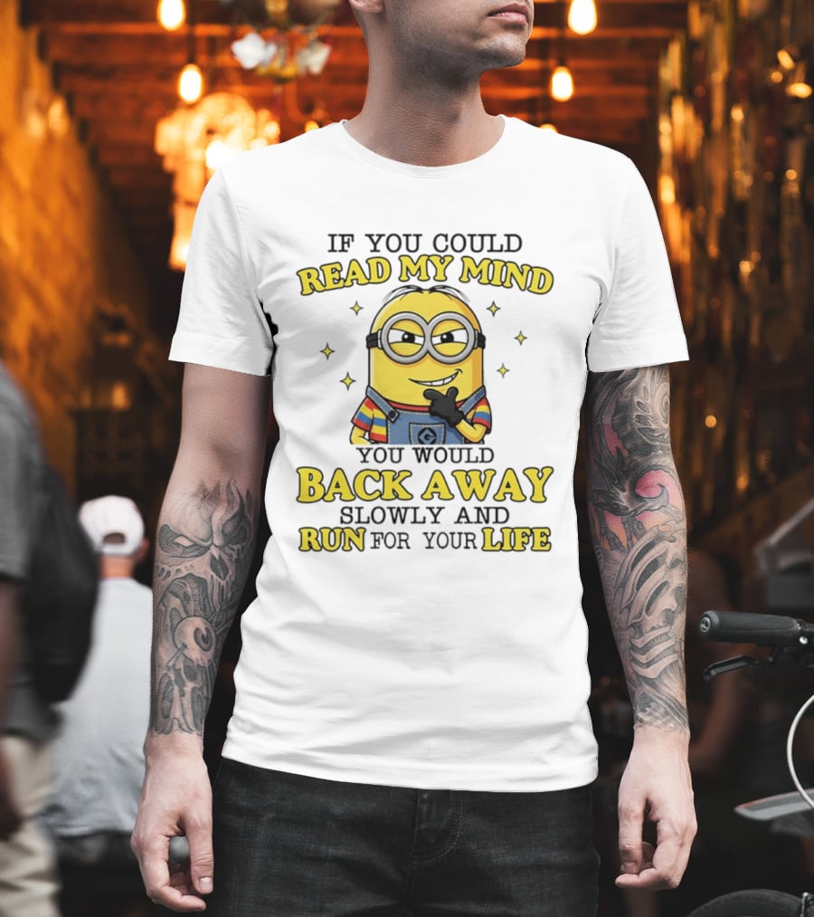 Minions If You Could Read My Mind You Would Back Away Slowly And Run For Your Life T-Shirt