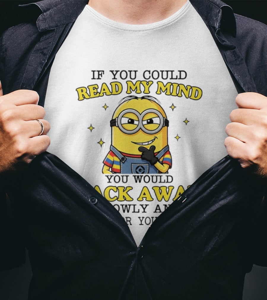 Minions If You Could Read My Mind You Would Back Away Slowly And Run For Your Life T-Shirt