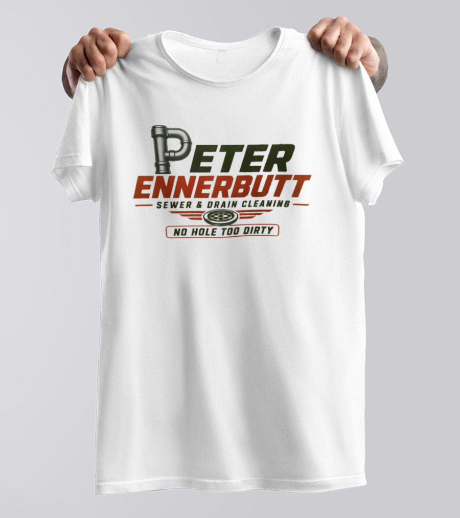 Peter Ennerbutt Sewer & Drain Cleaning No Hole Too Dirty Plumbing Humor T-Shirt